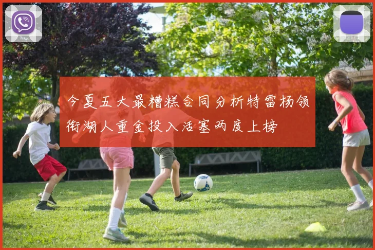 今夏五大最糟糕合同分析特雷杨领衔湖人重金投入活塞两度上榜